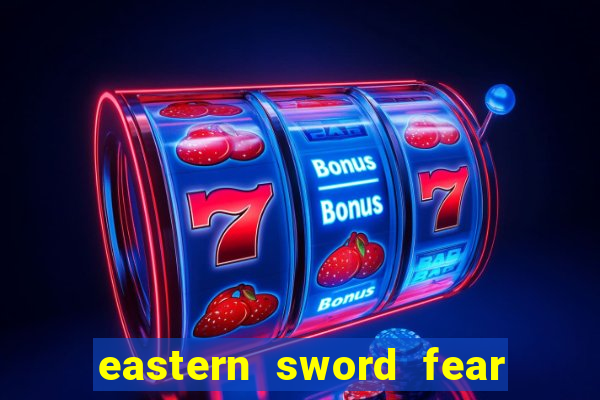 eastern sword fear and hunger